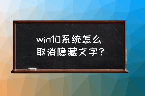 电脑字体怎么取消隐藏了 win10系统怎么取消隐藏文字？