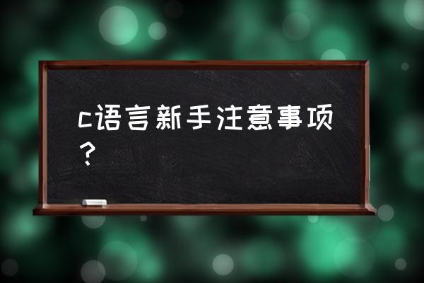 初学c语言应该注意哪些问题呢 c语言新手注意事项？