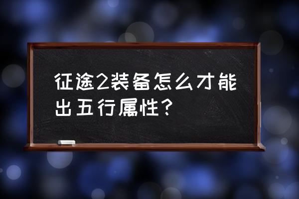 征途装备五行在哪儿改 征途2装备怎么才能出五行属性？