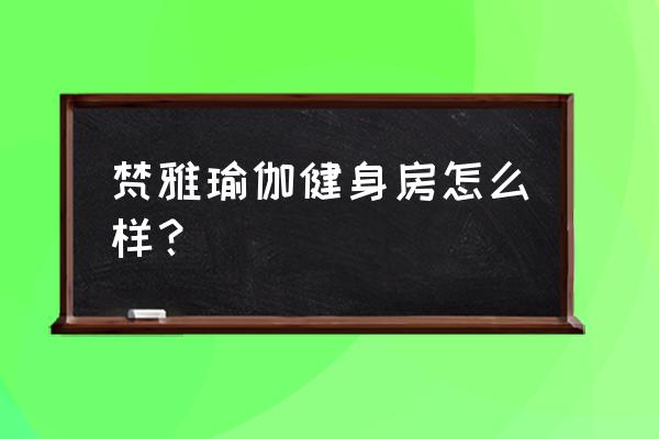 泉州天雅瑜伽怎么样 梵雅瑜伽健身房怎么样？