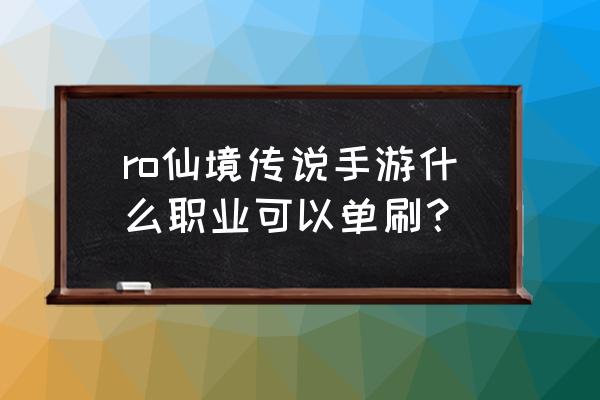 仙境传说手游武僧如何单刷塔 ro仙境传说手游什么职业可以单刷？