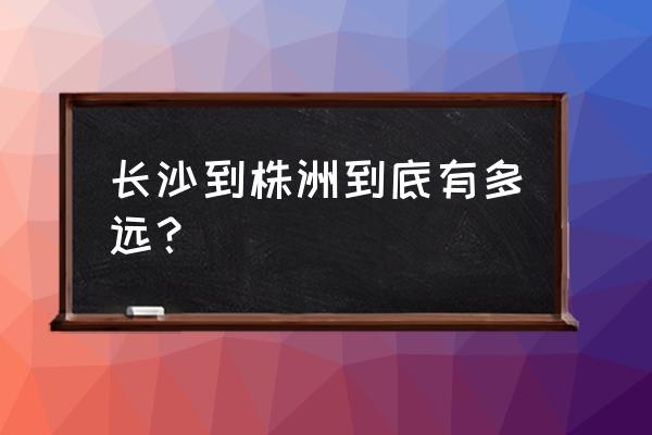 骑自行车从长沙到株洲要多久 长沙到株洲到底有多远？