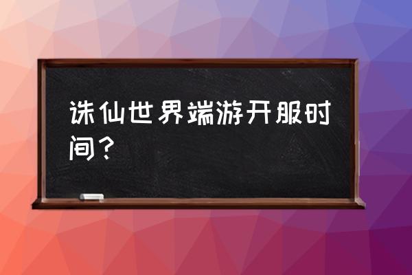 网页游戏开服什么时候表 诛仙世界端游开服时间？