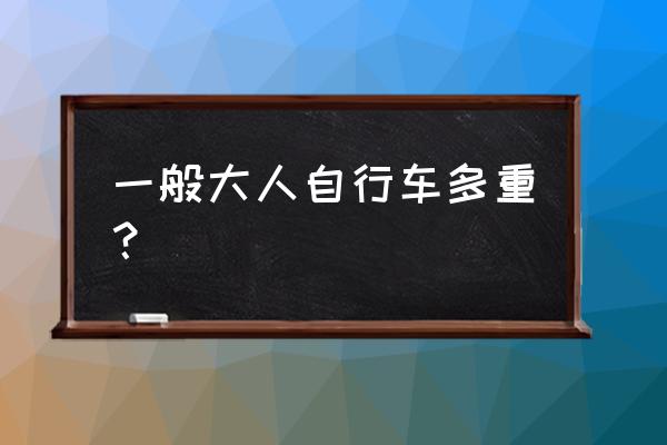 山地自行车打包好一般多重 一般大人自行车多重？