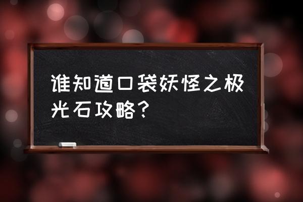 口袋妖怪极光石怎么推动石头 谁知道口袋妖怪之极光石攻略？