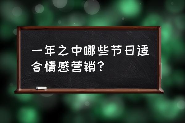 有哪些节日可以做营销方案 一年之中哪些节日适合情感营销？