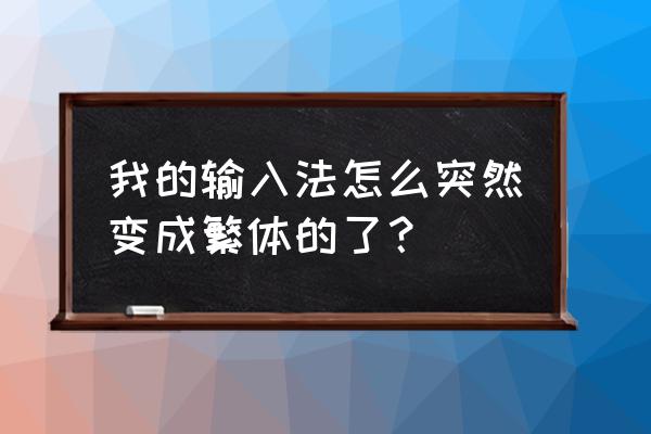 电脑打字是繁体字怎么回事 我的输入法怎么突然变成繁体的了？