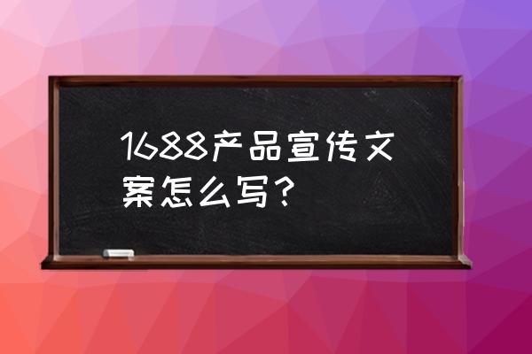 阿里巴巴主题文案是什么意思 1688产品宣传文案怎么写？