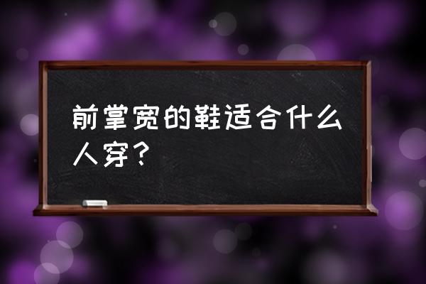 篮球鞋脚肥的人可以穿吗 前掌宽的鞋适合什么人穿？