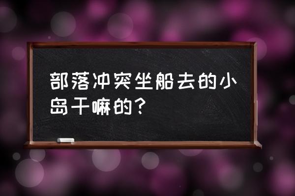 部落冲突的建筑大师基地在哪里 部落冲突坐船去的小岛干嘛的？