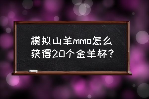 模拟山羊网游所有奖杯在哪里 模拟山羊mmo怎么获得20个金羊杯？