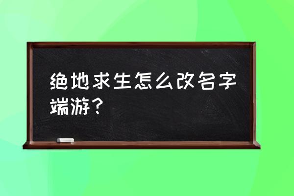 绝地求生怎么完成昵称 绝地求生怎么改名字端游？