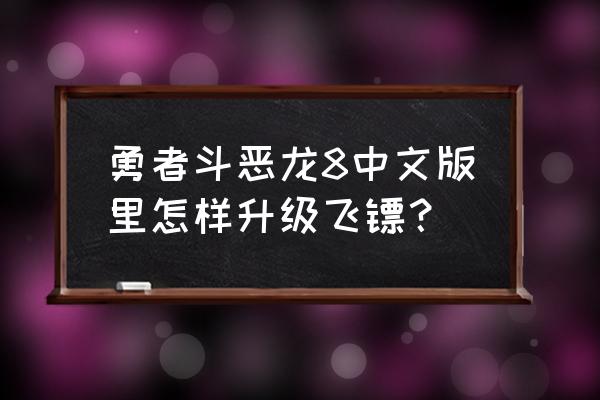 蝙蝠飞镖怎么制作 勇者斗恶龙8中文版里怎样升级飞镖？