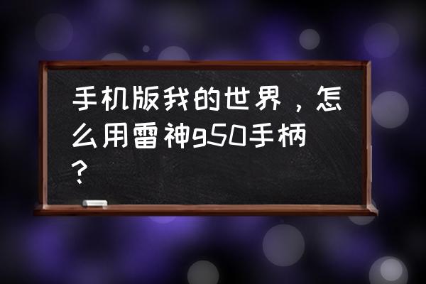 手机我的世界怎么开启手柄 手机版我的世界，怎么用雷神g50手柄？