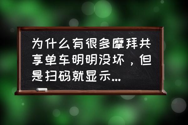 摩拜故障车几时处理 为什么有很多摩拜共享单车明明没坏，但是扫码就显示是故障车？