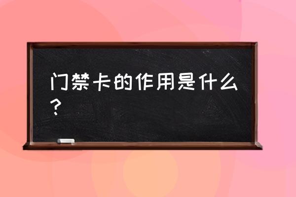 健身房前台门禁卡是什么意思 门禁卡的作用是什么？