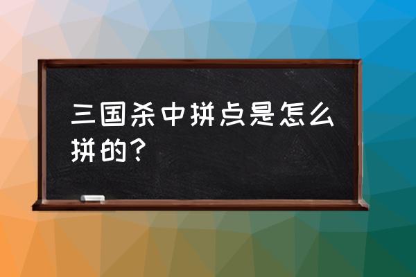 三国杀拼点用什么拼 三国杀中拼点是怎么拼的？