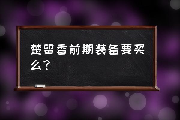 楚留香什么等级弄装备 楚留香前期装备要买么？