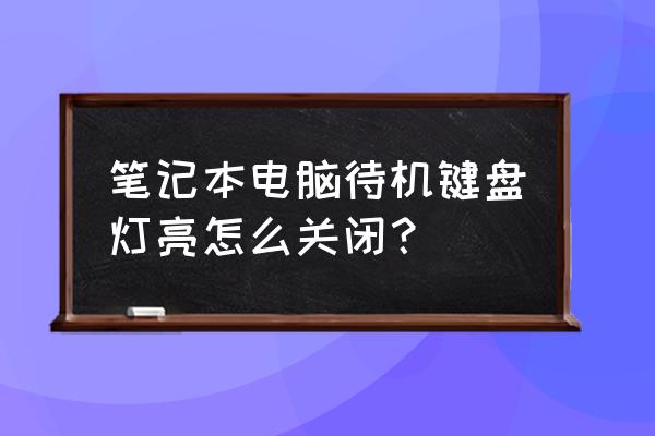 朝阳系列笔记本灯怎么关 笔记本电脑待机键盘灯亮怎么关闭？