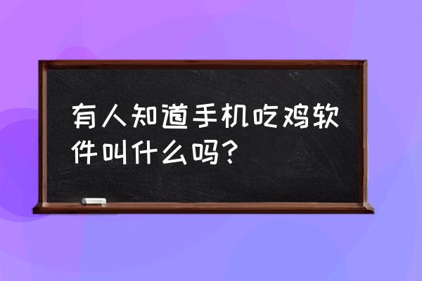 手机吃鸡什么游戏叫什么 有人知道手机吃鸡软件叫什么吗？