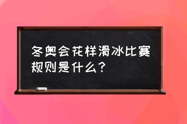 花样滑冰不包括的项目是什么 冬奥会花样滑冰比赛规则是什么？