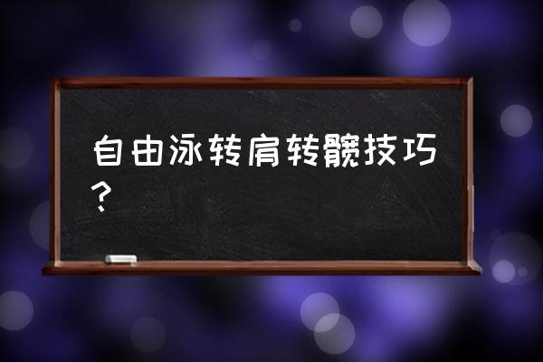 自由泳水中如何转体 自由泳转肩转髋技巧？