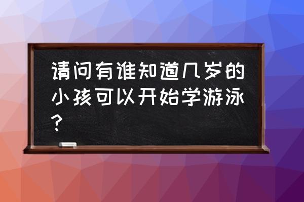 婴儿游泳几岁到几岁 请问有谁知道几岁的小孩可以开始学游泳？