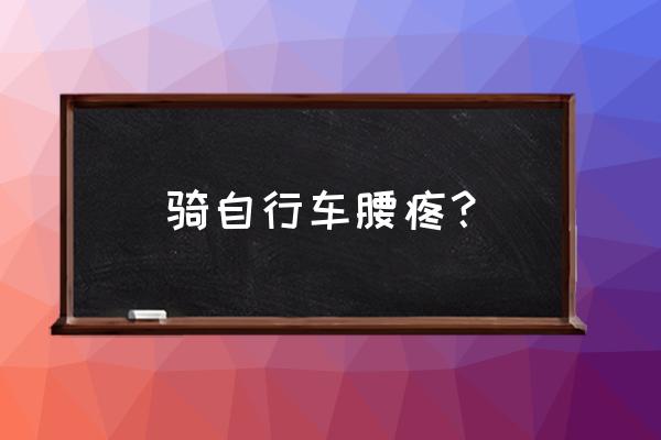 骑动感单车为什么会腰痛 骑自行车腰疼？