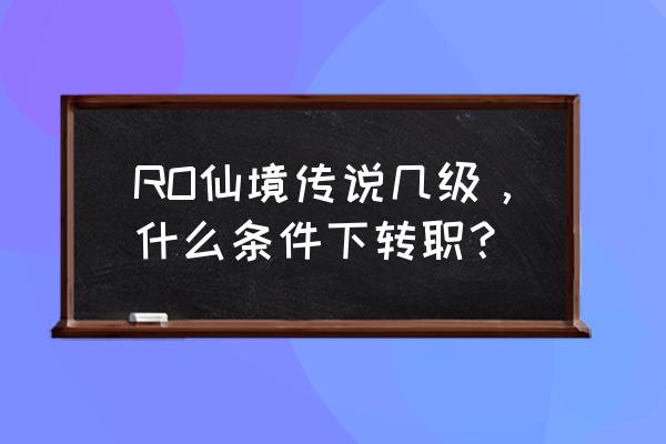 仙境传说木乃伊多少级 RO仙境传说几级，什么条件下转职？