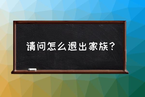 qq音速怎么退出家族 请问怎么退出家族？