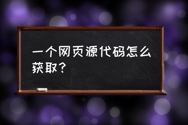 如何获取网页游戏的源代码 一个网页源代码怎么获取？