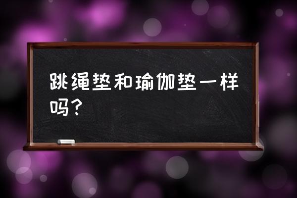 儿童舞蹈垫和瑜伽垫有啥区别 跳绳垫和瑜伽垫一样吗？