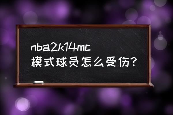 nba2k怎么受伤 nba2k14mc模式球员怎么受伤？