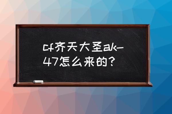 cf端游大圣套装有什么用 cf齐天大圣ak-47怎么来的？