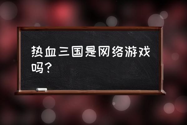 热血三国怎么买金币 热血三国是网络游戏吗？