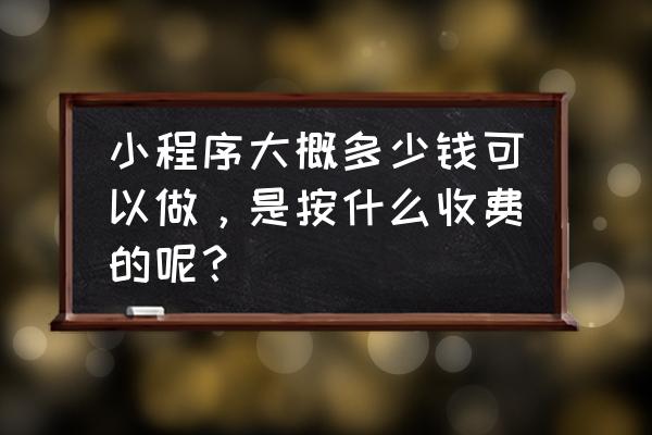 百度小程序个人申请收费吗 小程序大概多少钱可以做，是按什么收费的呢？