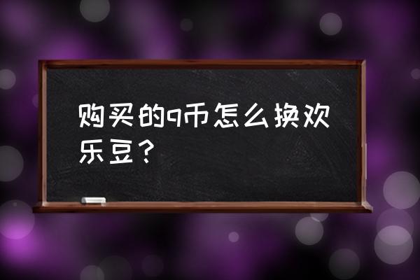 qq游戏币可以换欢乐豆吗 购买的q币怎么换欢乐豆？