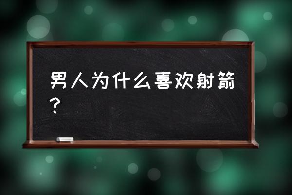 怎样介绍户外射箭的乐趣 男人为什么喜欢射箭？