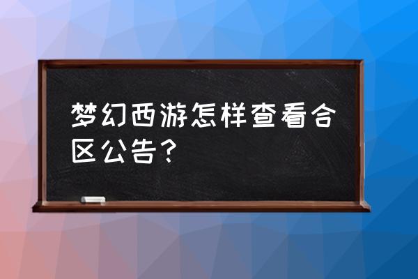 梦幻西游合区公告哪里查询 梦幻西游怎样查看合区公告？