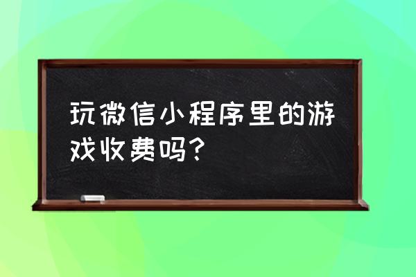 微信小程序游戏如何修改金币 玩微信小程序里的游戏收费吗？