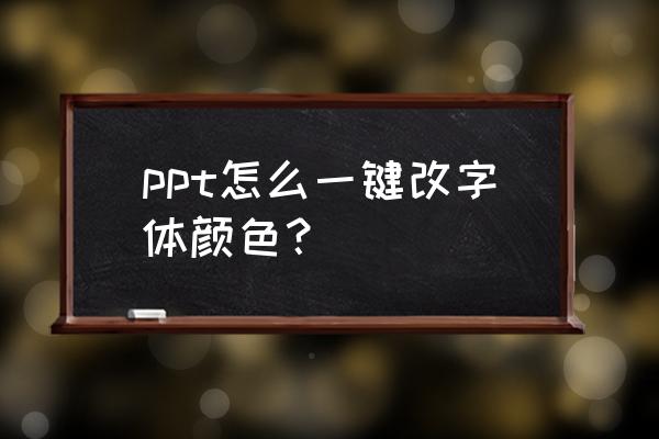 ppt如何把字体调成彩色 ppt怎么一键改字体颜色？