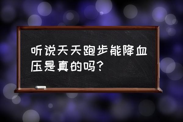 坚持经常慢跑能降低血压吗 听说天天跑步能降血压是真的吗？