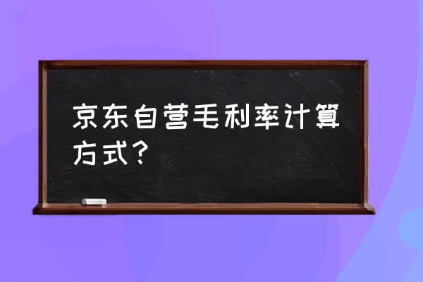 京东自营店铺如何算收入 京东自营毛利率计算方式？