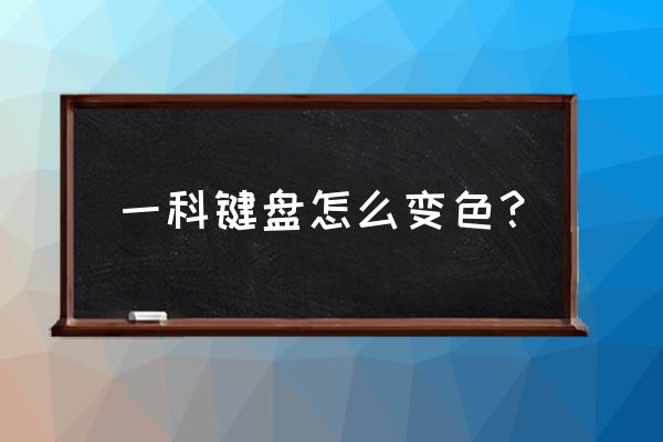 键盘怎么颜色不一样 一科键盘怎么变色？