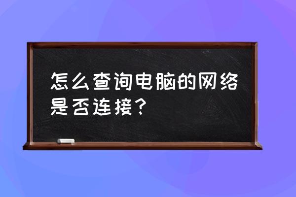 电脑怎么自动检查网络连接 怎么查询电脑的网络是否连接？