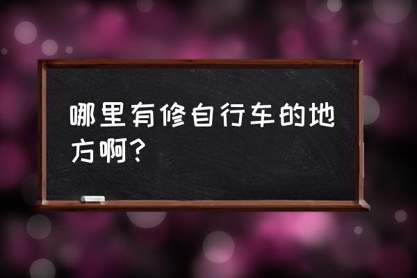 哈尔滨松北区哪里有修自行车的 哪里有修自行车的地方啊？