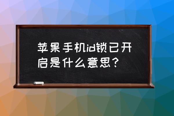 苹果手机ld锁是什么意思啊 苹果手机id锁已开启是什么意思？