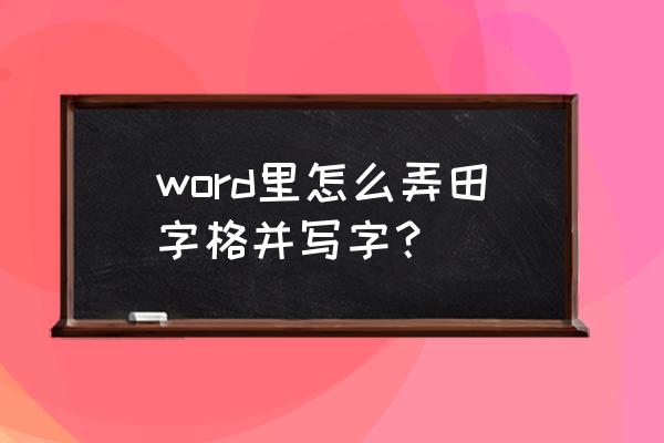 怎样打出的字体带田字格 word里怎么弄田字格并写字？