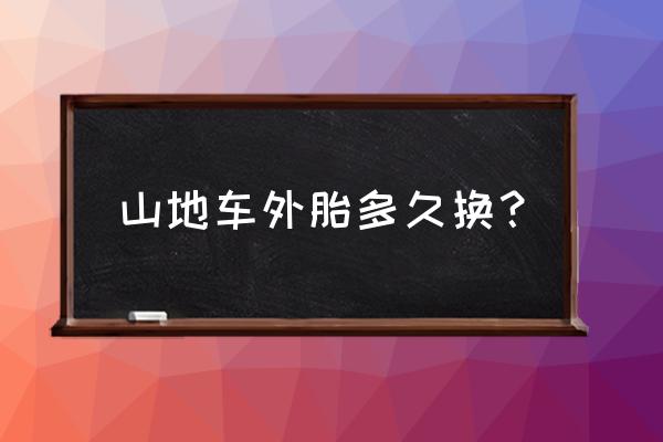 山地车外胎用多久 山地车外胎多久换？