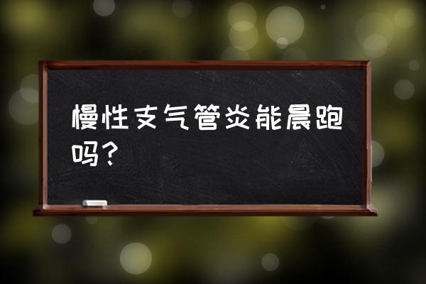 支气管炎恢复期能跑步吗 慢性支气管炎能晨跑吗？